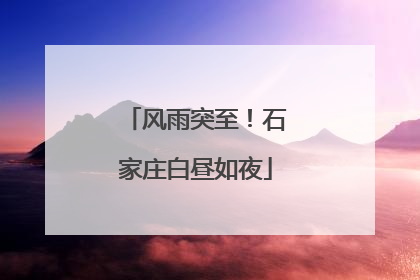 风雨突至！石家庄白昼如夜