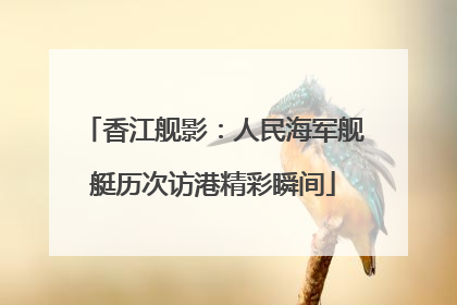 香江舰影：人民海军舰艇历次访港精彩瞬间