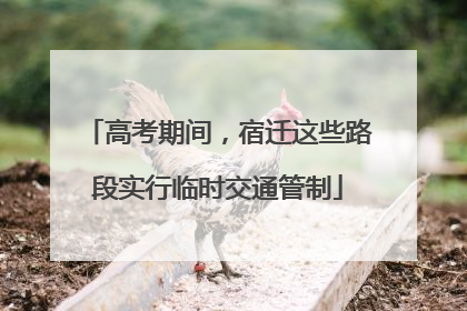 高考期间，宿迁这些路段实行临时交通管制