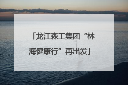 龙江森工集团“林海健康行”再出发