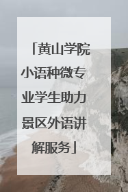 黄山学院小语种微专业学生助力景区外语讲解服务