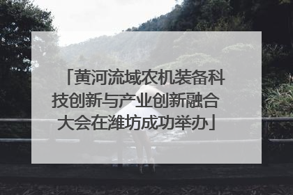 黄河流域农机装备科技创新与产业创新融合大会在潍坊成功举办