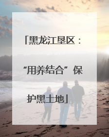 黑龙江垦区：“用养结合”保护黑土地