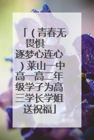 （青春无畏惧   逐梦心连心）莱山一中高一高二年级学子为高三学长学姐送祝福