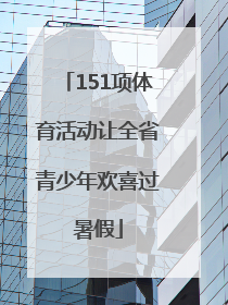 151项体育活动让全省青少年欢喜过暑假
