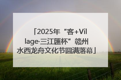2025年“客+Village·三江匯杯”赣州水西龙舟文化节圆满落幕