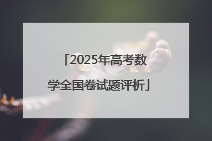 2025年高考数学全国卷试题评析
