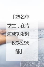 25名中学生，在青海成功发射一枚探空火箭