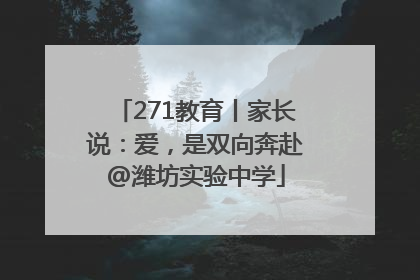 271教育丨家长说：爱，是双向奔赴@潍坊实验中学