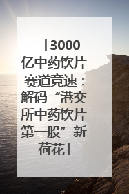 3000亿中药饮片赛道竞速：解码“港交所中药饮片第一股”新荷花