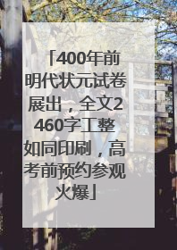 400年前明代状元试卷展出，全文2460字工整如同印刷，高考前预约参观火爆